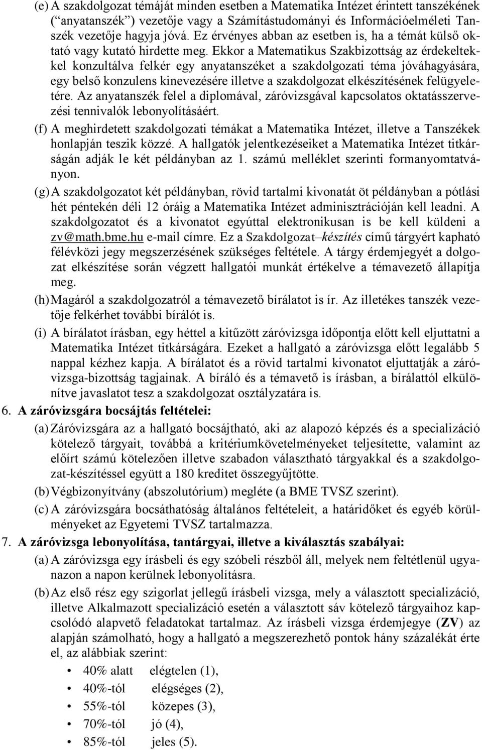 Ekkor a Matematikus Szakbizottság az érdekeltekkel konzultálva felkér egy anyatanszéket a szakdolgozati téma jóváhagyására, egy belső konzulens kinevezésére illetve a szakdolgozat elkészítésének