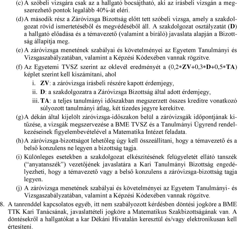 A szakdolgozat osztályzatát (D) a hallgató előadása és a témavezető (valamint a bíráló) javaslata alapján a Bizottság állapítja meg.