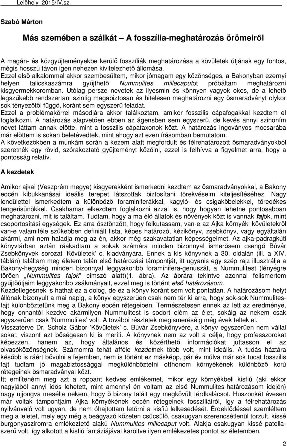 Ezzel első alkalommal akkor szembesültem, mikor jómagam egy közönséges, a Bakonyban ezernyi helyen talicskaszámra gyűjthető Nummulites millecaputot próbáltam meghatározni kisgyermekkoromban.