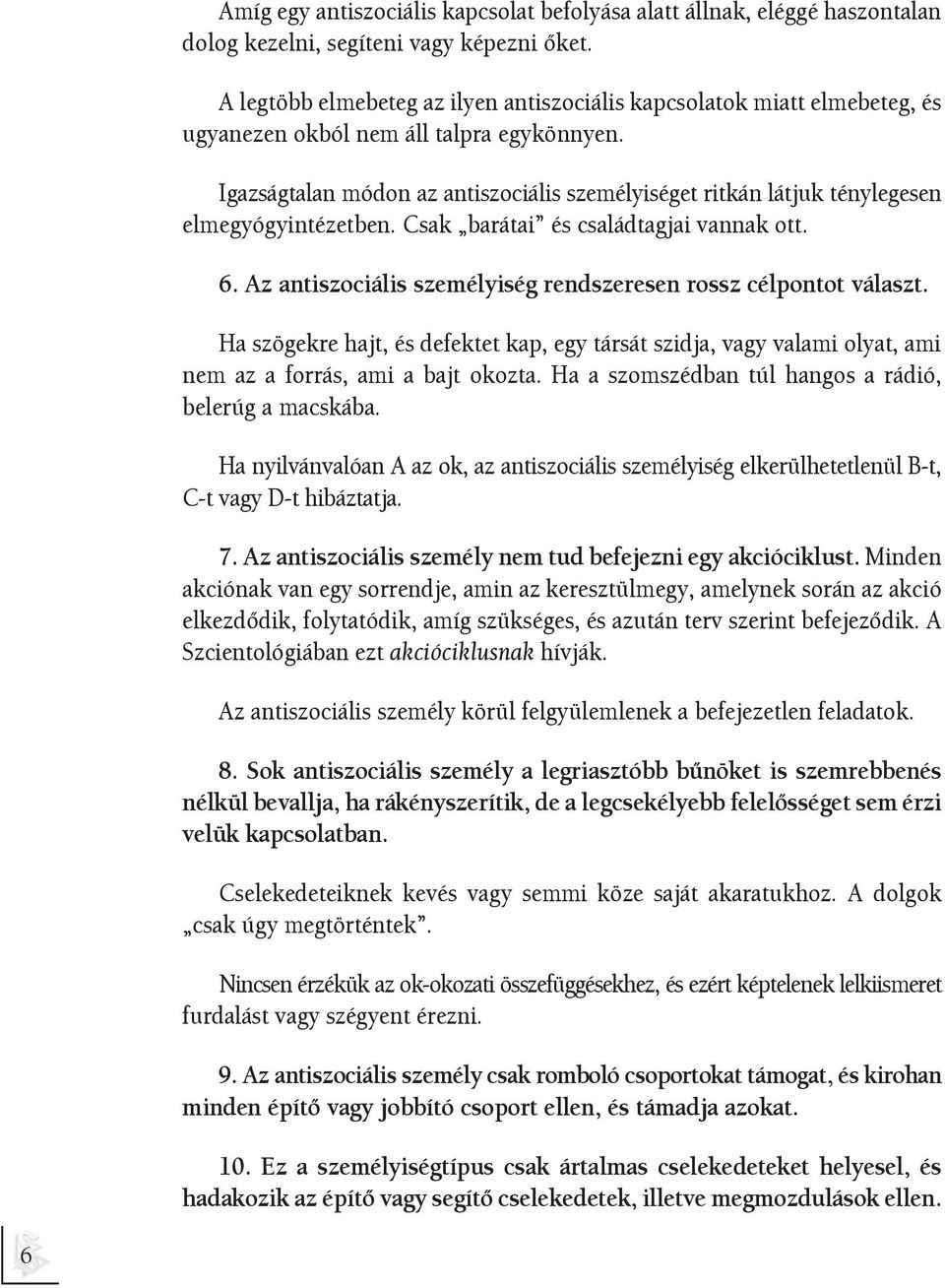 Igazságtalan módon az antiszociális személyiséget ritkán látjuk ténylegesen elmegyógyintézetben. Csak barátai és családtagjai vannak ott. 6.