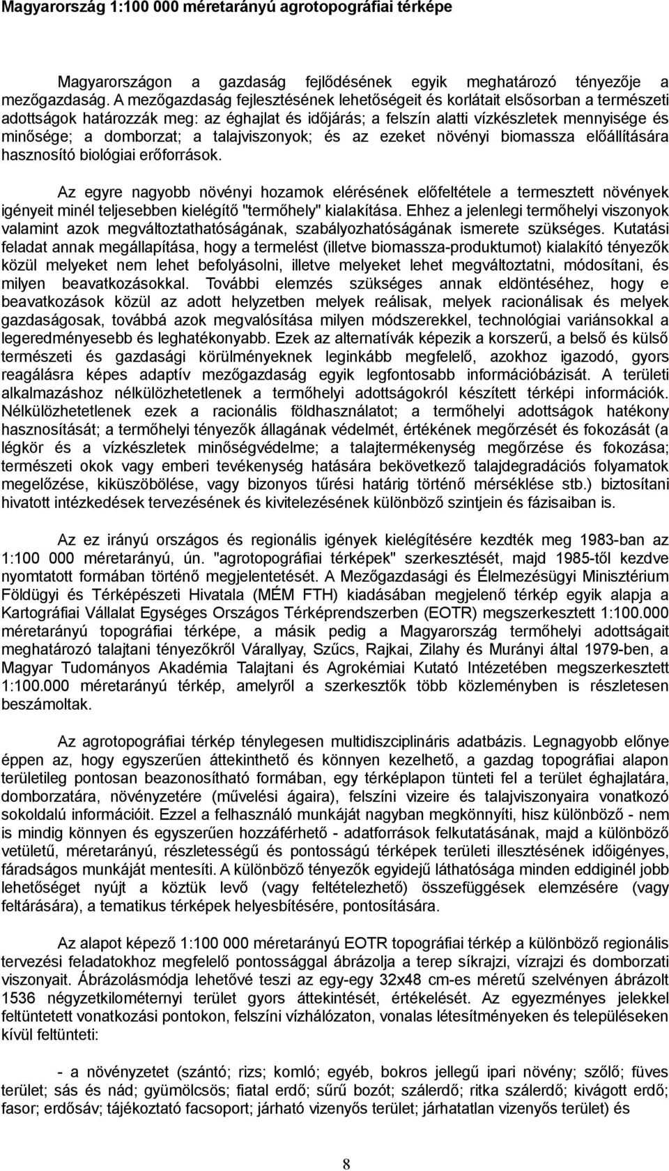 a talajviszonyok; és az ezeket növényi biomassza előállítására hasznosító biológiai erőforrások.