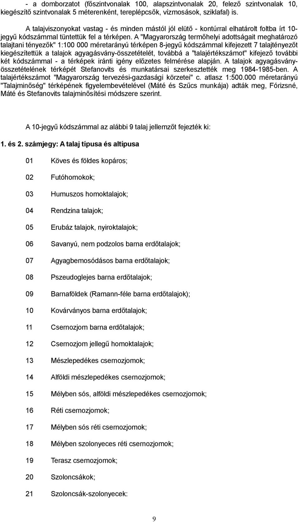 A "Magyarország termőhelyi adottságait meghatározó talajtani tényezők" :00 000 méretarányú térképen jegyű kódszámmal kifejezett talajtényezőt kiegészítettük a talajok agyagásványösszetételét, továbbá