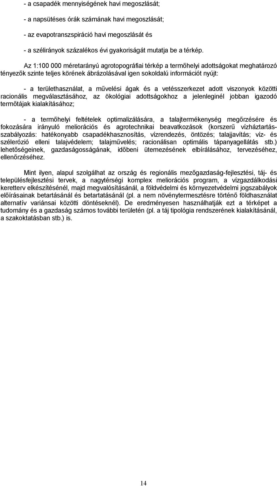 és a vetésszerkezet adott viszonyok közötti racionális megválasztásához, az ökológiai adottságokhoz a jelenleginél jobban igazodó termőtájak kialakításához; a termőhelyi feltételek optimalizálására,