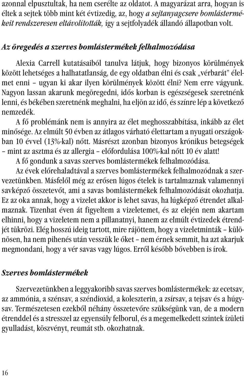 Az öregedés a szerves bomlástermékek felhalmozódása Alexia Carrell kutatásaiból tanulva látjuk, hogy bizonyos körülmények között lehetséges a halhatatlanság, de egy oldatban élni és csak vérbarát