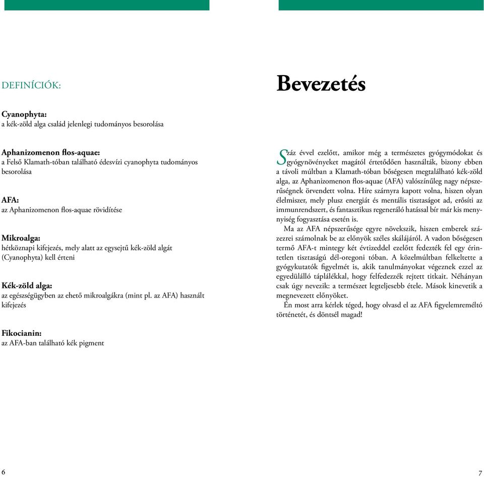 az AFA) használt kifejezés S záz évvel ezelőtt, amikor még a természetes gyógymódokat és gyógynövényeket magától értetődően használták, bizony ebben a távoli múltban a Klamath-tóban bőségesen