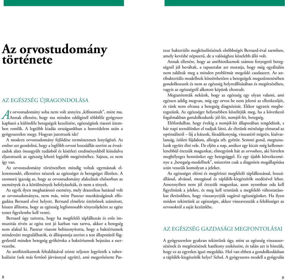 A legtöbb kiadás országunkban a honvédelem után a gyógyszerekre megy. Hogyan jutottunk ide? A modern orvostudomány fejlődése természetesen lenyűgöző.