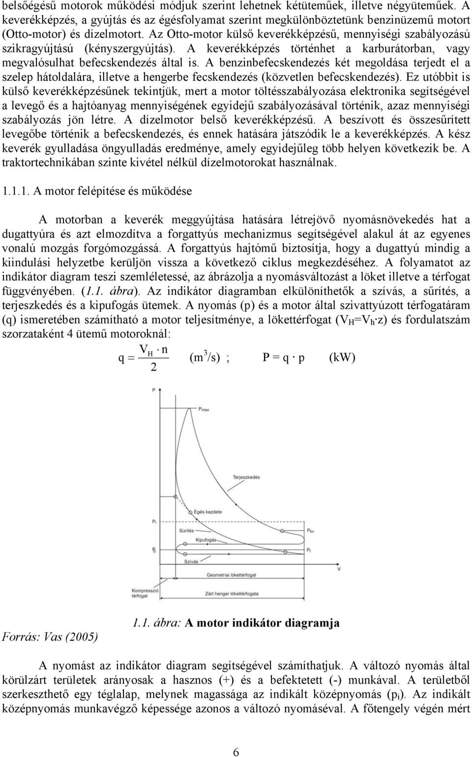 Az Otto-motor külső keverékképzésű, mennyiségi szabályozású szikragyújtású (kényszergyújtás). A keverékképzés történhet a karburátorban, vagy megvalósulhat befecskendezés által is.