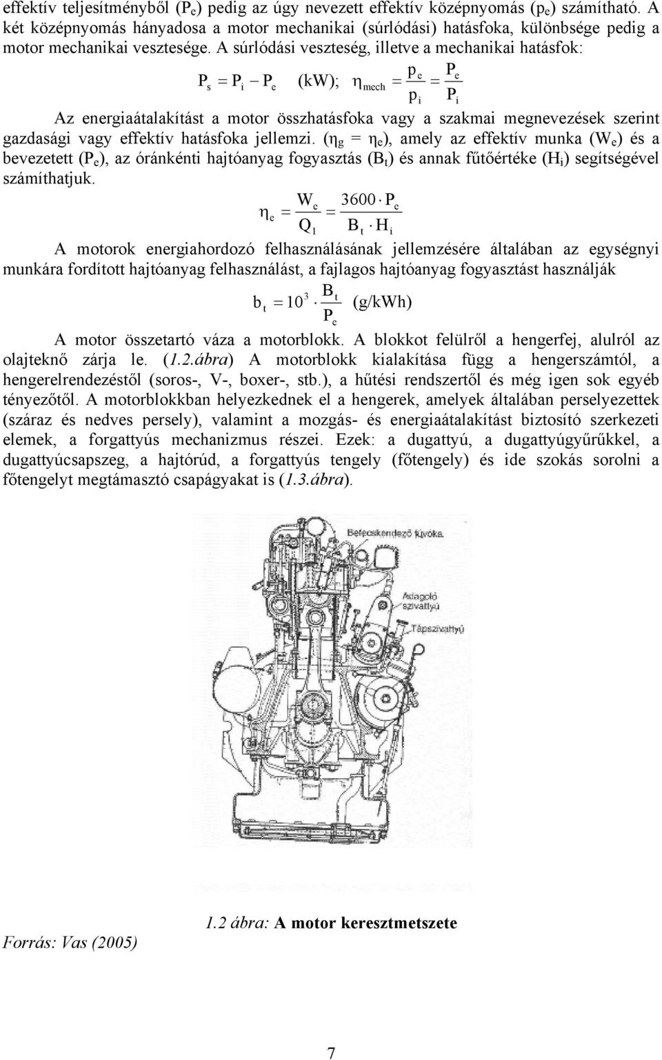 A súrlódási veszteség, illetve a mechanikai hatásfok: p e Pe Ps = Pi Pe (kw); η mech = = pi Pi Az energiaátalakítást a motor összhatásfoka vagy a szakmai megnevezések szerint gazdasági vagy effektív