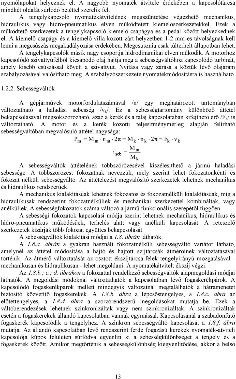 Ezek a működtető szerkezetek a tengelykapcsoló kiemelő csapágya és a pedál között helyezkednek el.