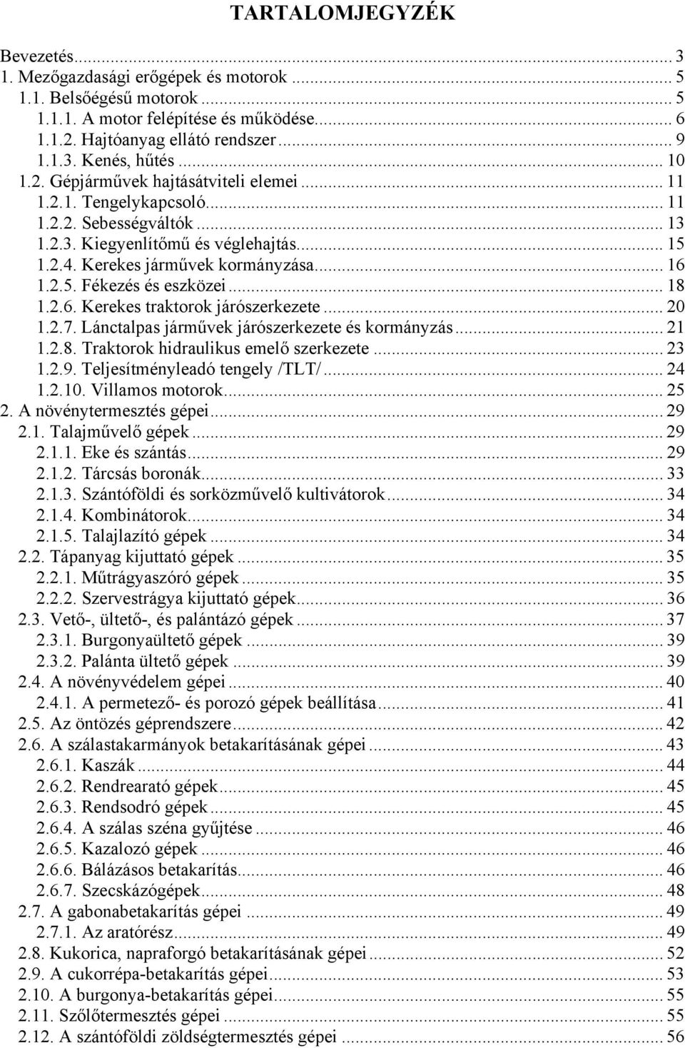 .. 18 1.2.6. Kerekes traktorok járószerkezete... 20 1.2.7. Lánctalpas járművek járószerkezete és kormányzás... 21 1.2.8. Traktorok hidraulikus emelő szerkezete... 23 1.2.9.