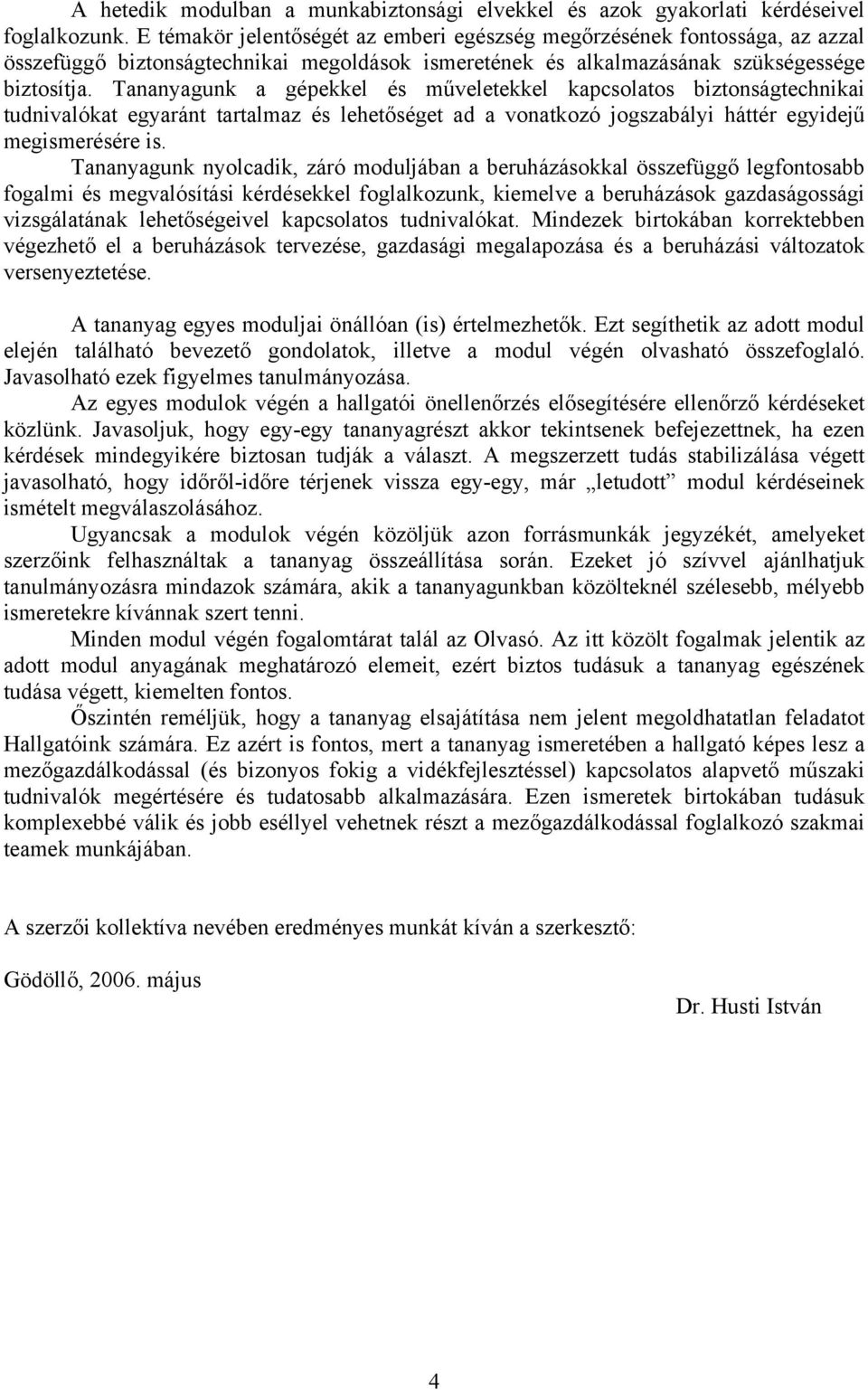 Tananyagunk a gépekkel és műveletekkel kapcsolatos biztonságtechnikai tudnivalókat egyaránt tartalmaz és lehetőséget ad a vonatkozó jogszabályi háttér egyidejű megismerésére is.