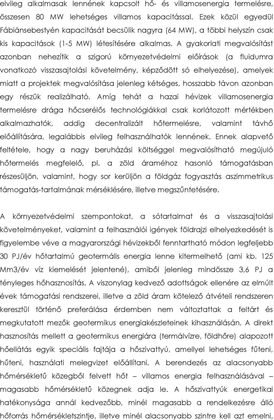 A gyakorlati megvalósítást azonban nehezítik a szigorú környezetvédelmi elıírások (a fluidumra vonatkozó visszasajtolási követelmény, képzıdött só elhelyezése), amelyek miatt a projektek