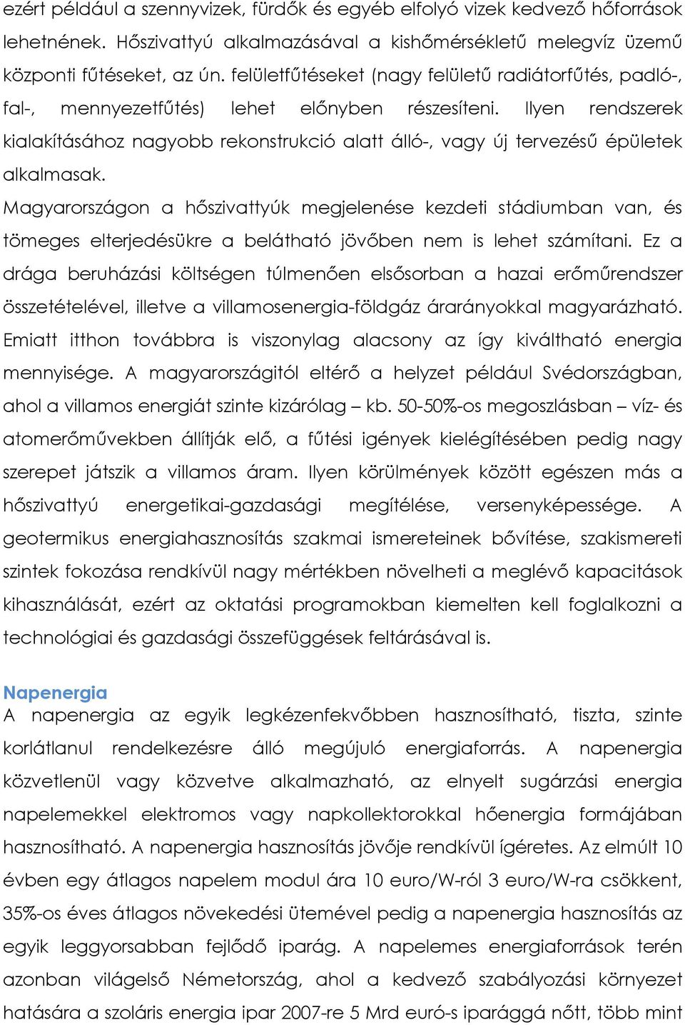 Ilyen rendszerek kialakításához nagyobb rekonstrukció alatt álló-, vagy új tervezéső épületek alkalmasak.