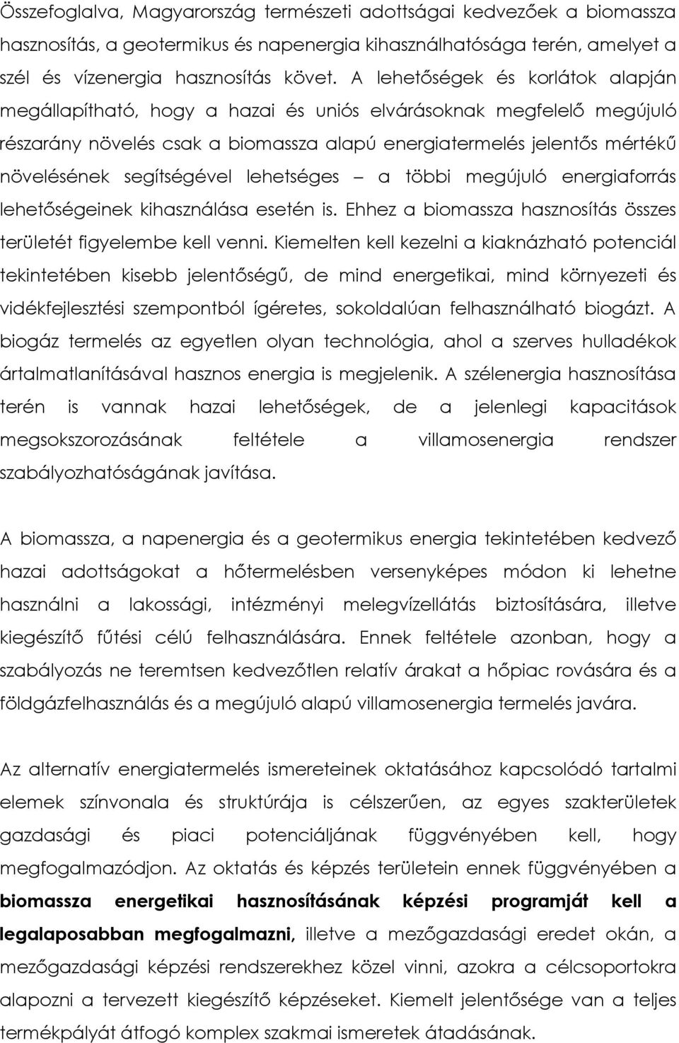 segítségével lehetséges a többi megújuló energiaforrás lehetıségeinek kihasználása esetén is. Ehhez a biomassza hasznosítás összes területét figyelembe kell venni.