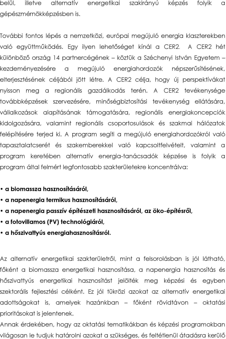 A CER2 hét különbözı ország 14 partnercégének köztük a Széchenyi István Egyetem kezdeményezésére a megújuló energiahordozók népszerősítésének, elterjesztésének céljából jött létre.