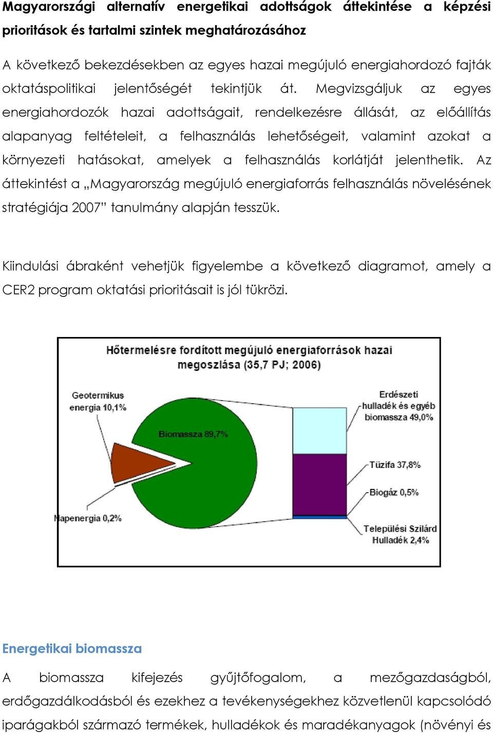 Megvizsgáljuk az egyes energiahordozók hazai adottságait, rendelkezésre állását, az elıállítás alapanyag feltételeit, a felhasználás lehetıségeit, valamint azokat a környezeti hatásokat, amelyek a