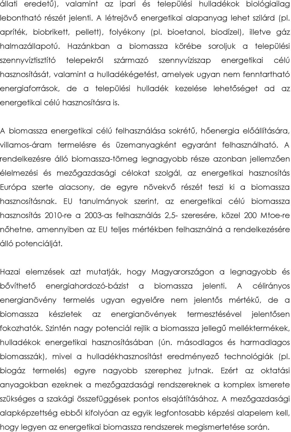 Hazánkban a biomassza körébe soroljuk a települési szennyvíztisztító telepekrıl származó szennyvíziszap energetikai célú hasznosítását, valamint a hulladékégetést, amelyek ugyan nem fenntartható