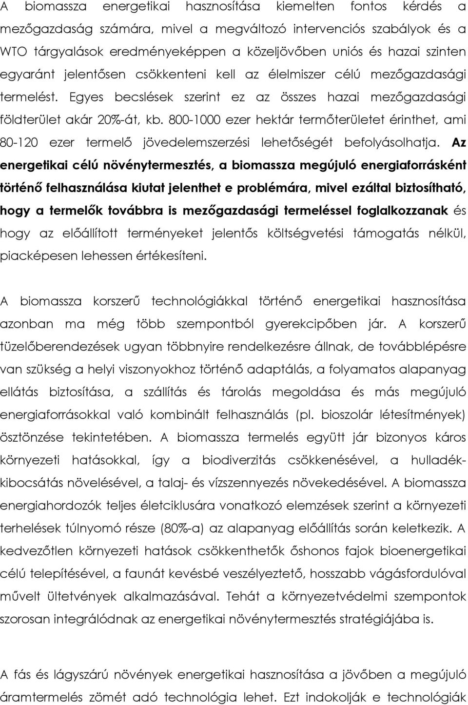 800-1000 ezer hektár termıterületet érinthet, ami 80-120 ezer termelı jövedelemszerzési lehetıségét befolyásolhatja.