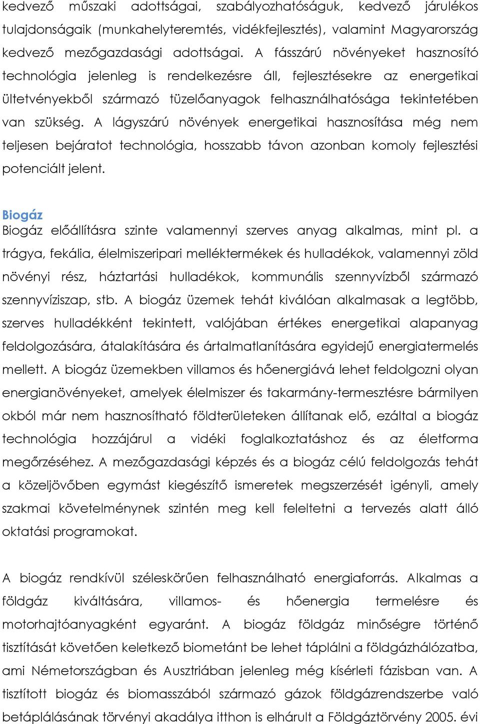 A lágyszárú növények energetikai hasznosítása még nem teljesen bejáratot technológia, hosszabb távon azonban komoly fejlesztési potenciált jelent.