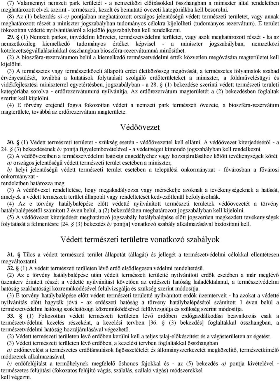 (8) Az (1) bekezdés a)-c) pontjaiban meghatározott országos jelentőségű védett természeti területet, vagy annak meghatározott részét a miniszter jogszabályban tudományos célokra kijelölheti