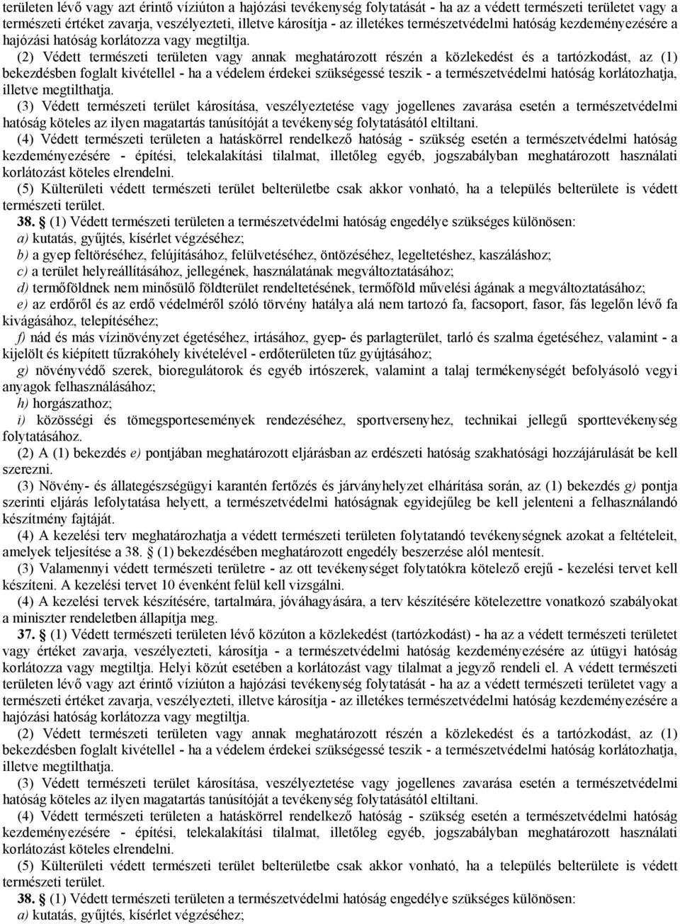 (2) Védett természeti területen vagy annak meghatározott részén a közlekedést és a tartózkodást, az (1) bekezdésben foglalt kivétellel - ha a védelem érdekei szükségessé teszik - a természetvédelmi