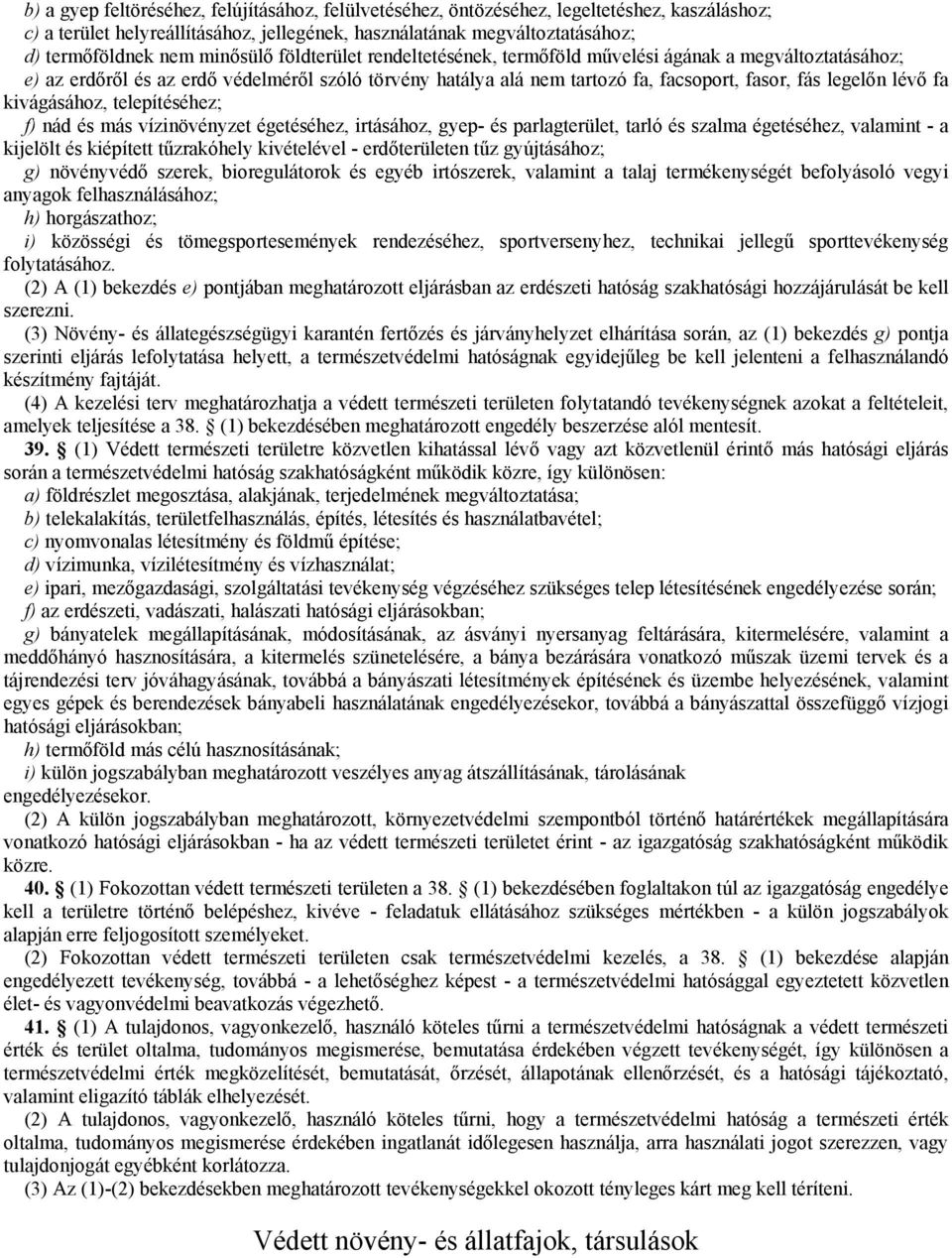 fa kivágásához, telepítéséhez; f) nád és más vízinövényzet égetéséhez, irtásához, gyep- és parlagterület, tarló és szalma égetéséhez, valamint - a kijelölt és kiépített tűzrakóhely kivételével -