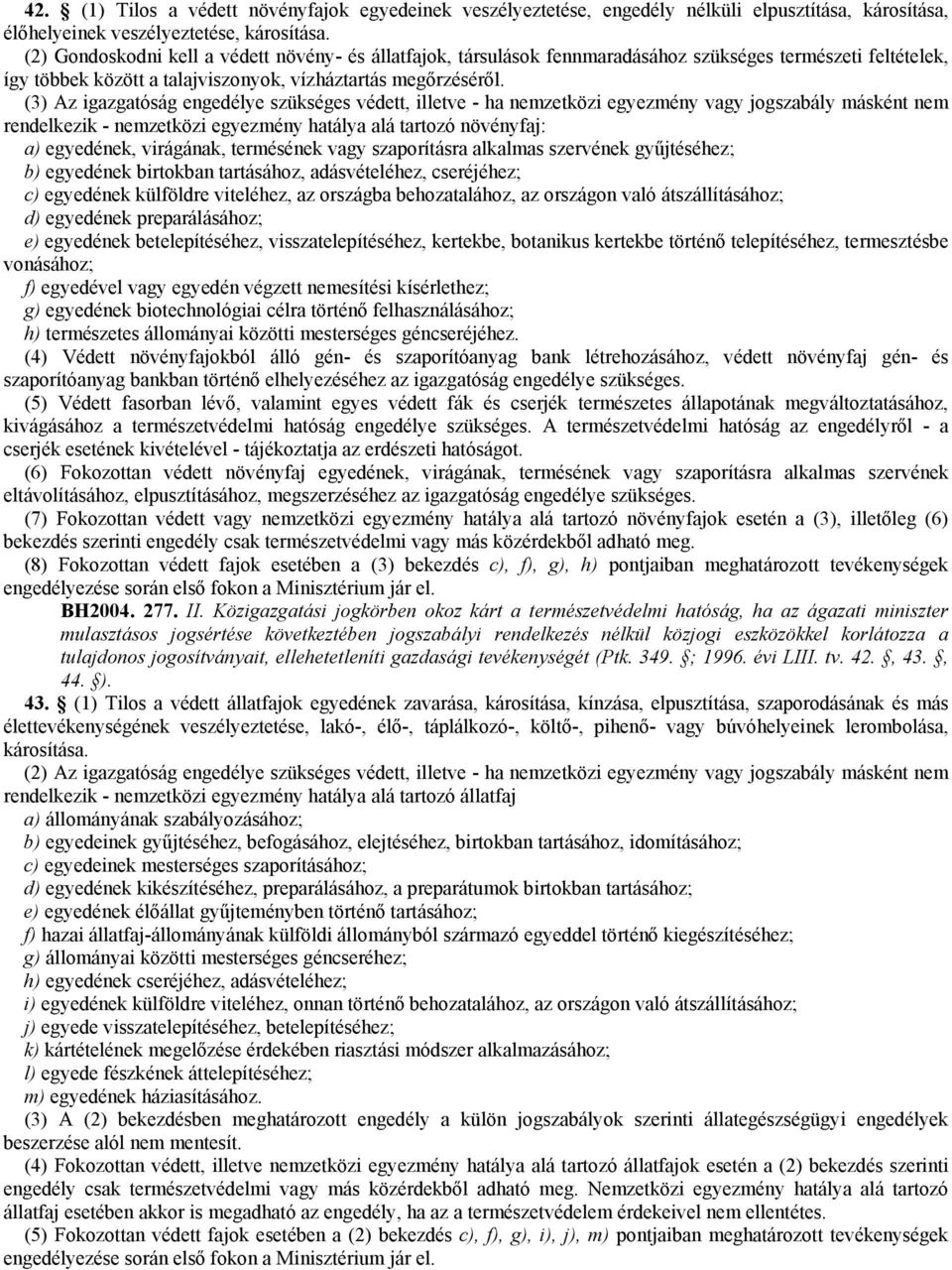 (3) Az igazgatóság engedélye szükséges védett, illetve - ha nemzetközi egyezmény vagy jogszabály másként nem rendelkezik - nemzetközi egyezmény hatálya alá tartozó növényfaj: a) egyedének, virágának,