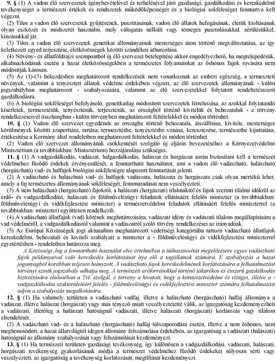 (2) Tilos a vadon élő szervezetek gyűjtésének, pusztításának, vadon élő állatok befogásának, életük kioltásának olyan eszközét és módszerét használni, mely válogatás nélküli vagy tömeges