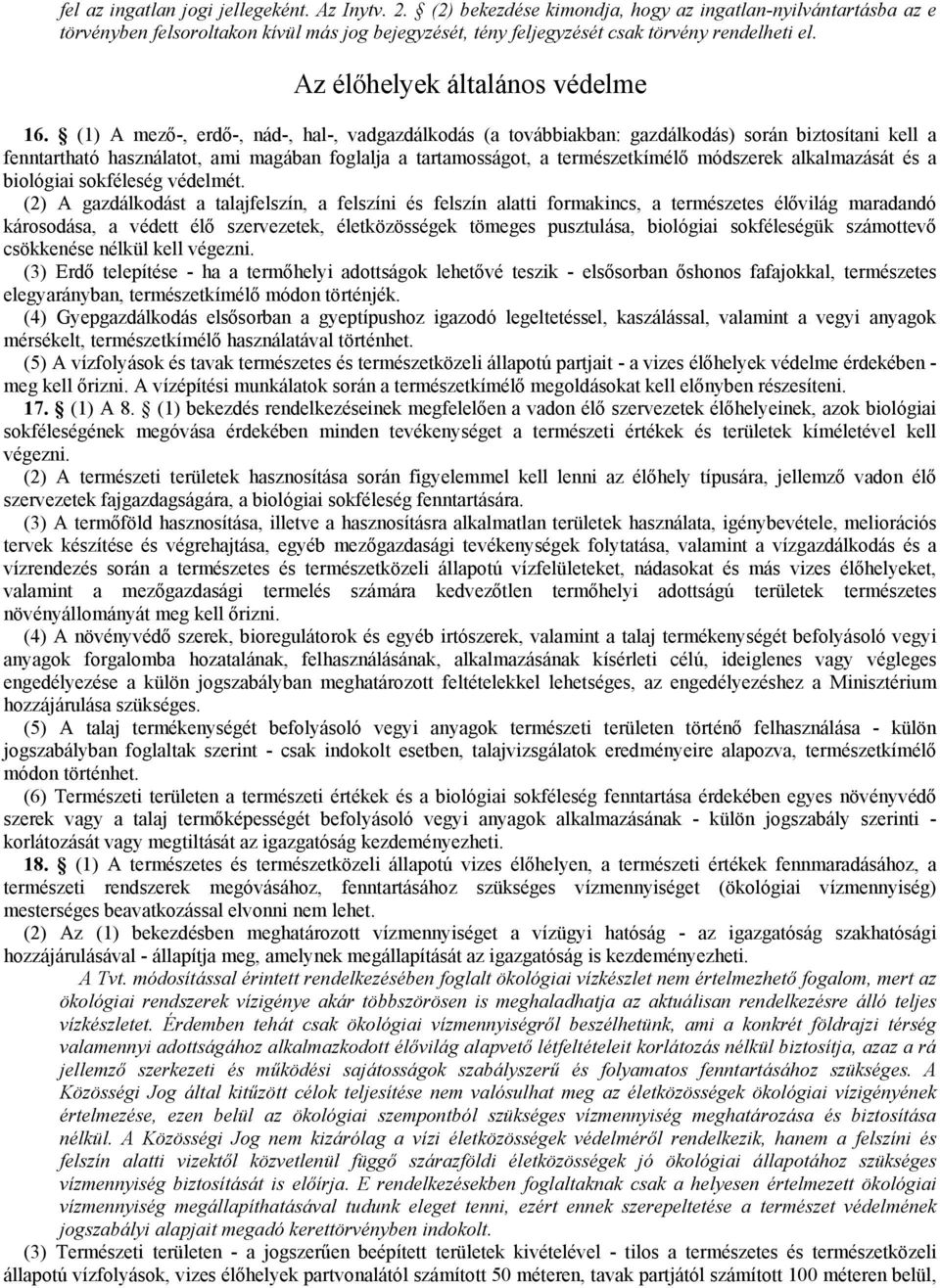 (1) A mező-, erdő-, nád-, hal-, vadgazdálkodás (a továbbiakban: gazdálkodás) során biztosítani kell a fenntartható használatot, ami magában foglalja a tartamosságot, a természetkímélő módszerek