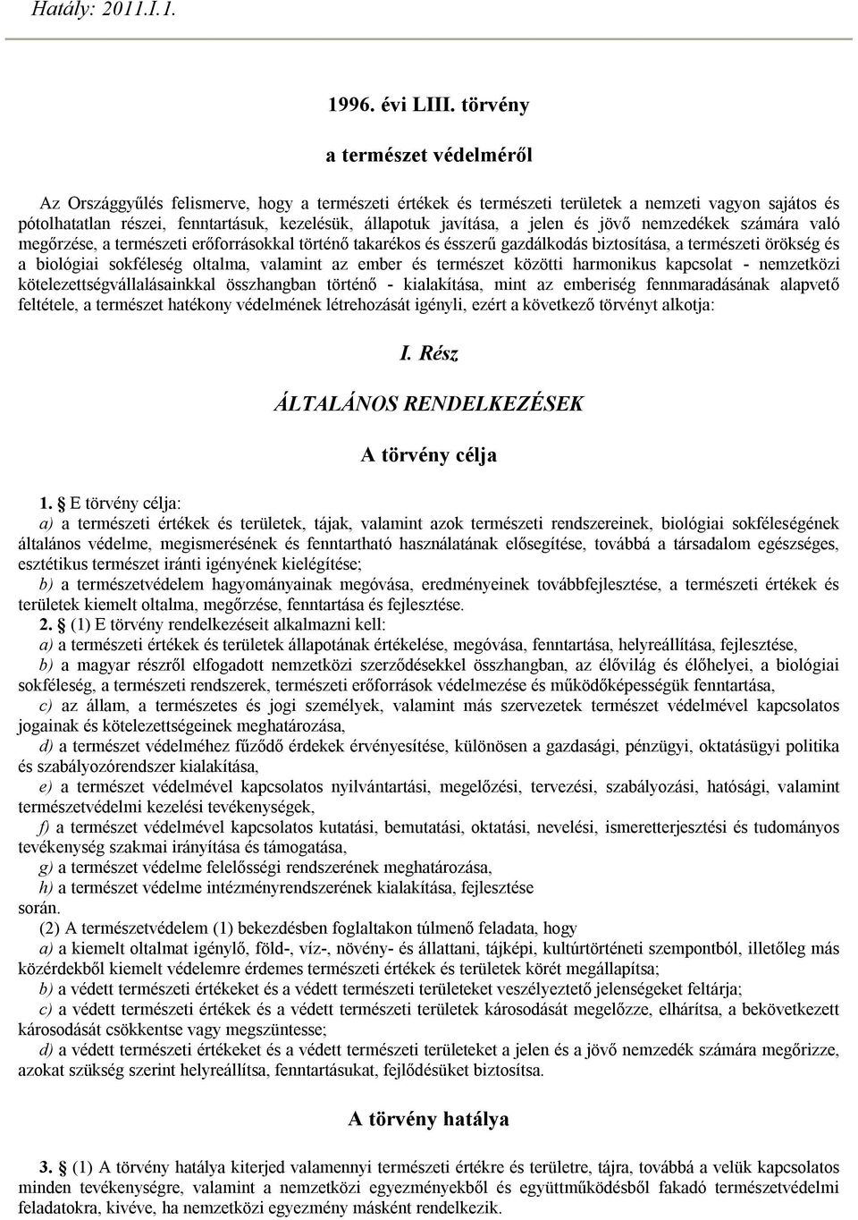 javítása, a jelen és jövő nemzedékek számára való megőrzése, a természeti erőforrásokkal történő takarékos és ésszerű gazdálkodás biztosítása, a természeti örökség és a biológiai sokféleség oltalma,