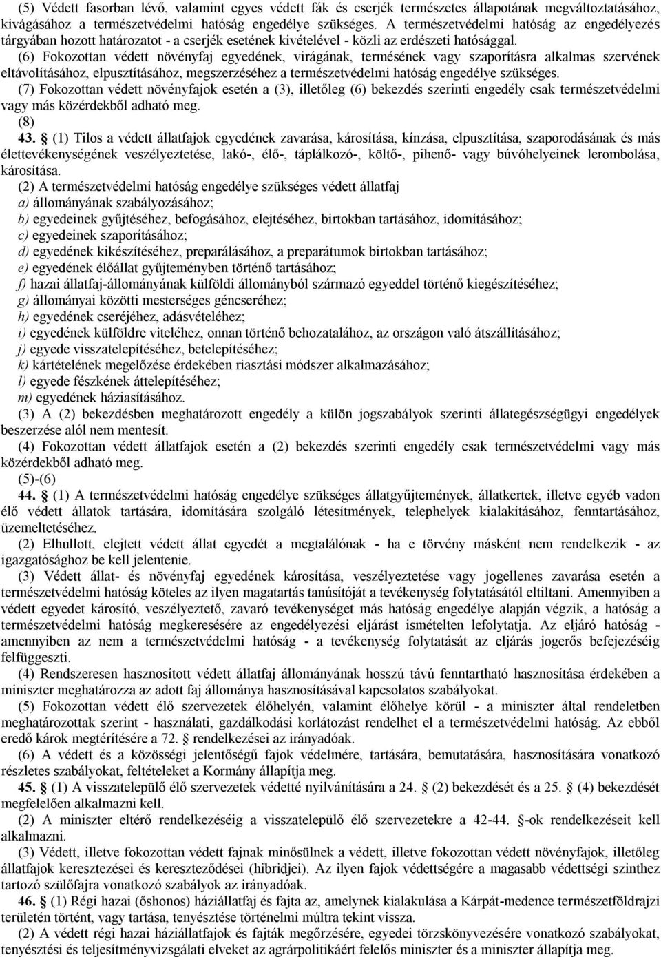 (6) Fokozottan védett növényfaj egyedének, virágának, termésének vagy szaporításra alkalmas szervének eltávolításához, elpusztításához, megszerzéséhez a természetvédelmi hatóság engedélye szükséges.