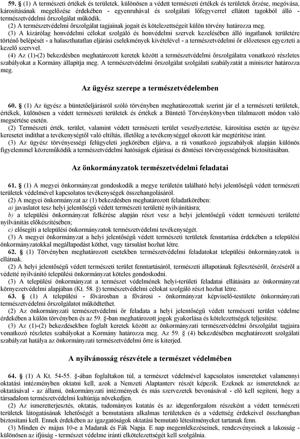 (3) A kizárólag honvédelmi célokat szolgáló és honvédelmi szervek kezelésében álló ingatlanok területére történő belépését - a halaszthatatlan eljárási cselekmények kivételével - a természetvédelmi