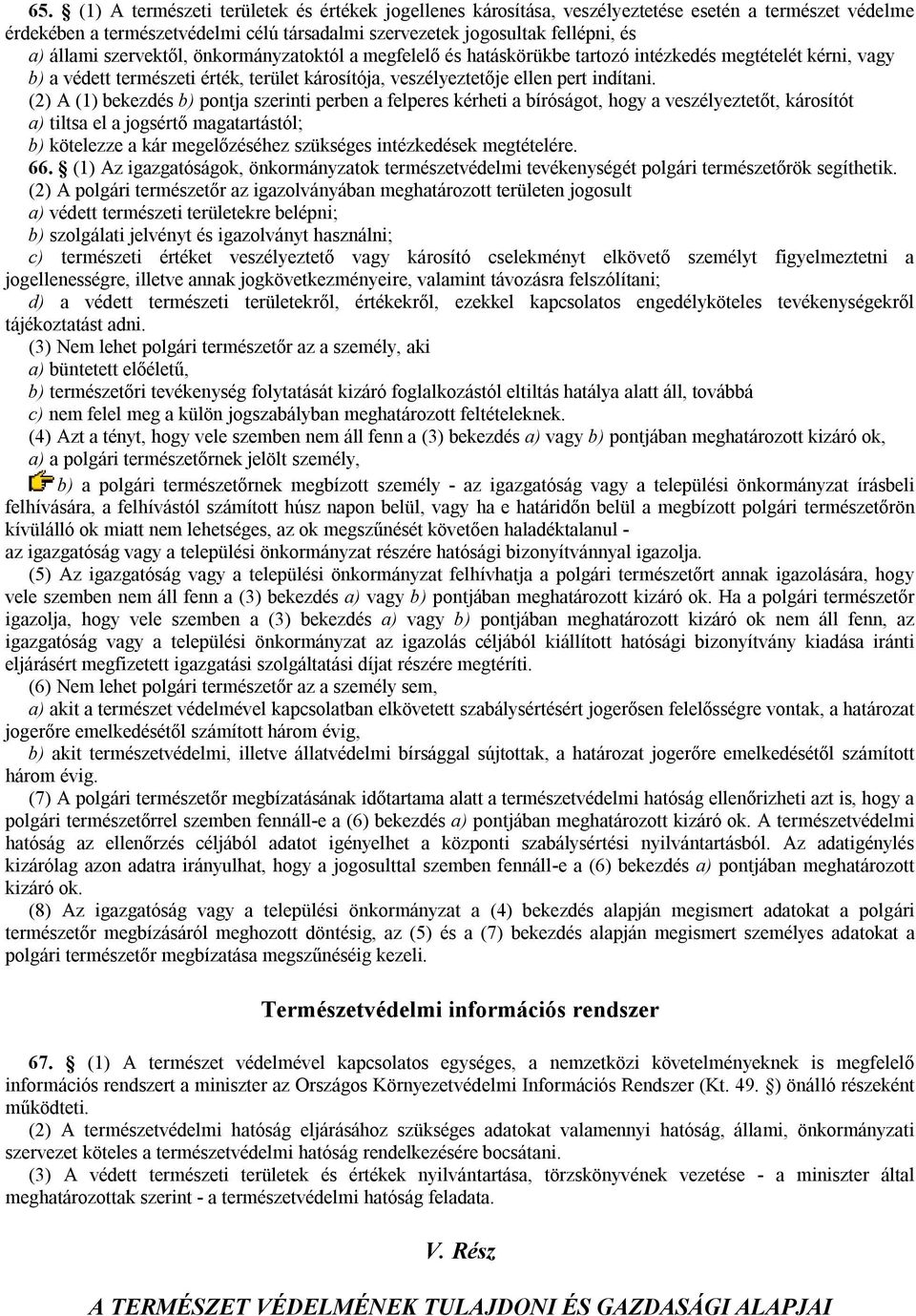 (2) A (1) bekezdés b) pontja szerinti perben a felperes kérheti a bíróságot, hogy a veszélyeztetőt, károsítót a) tiltsa el a jogsértő magatartástól; b) kötelezze a kár megelőzéséhez szükséges