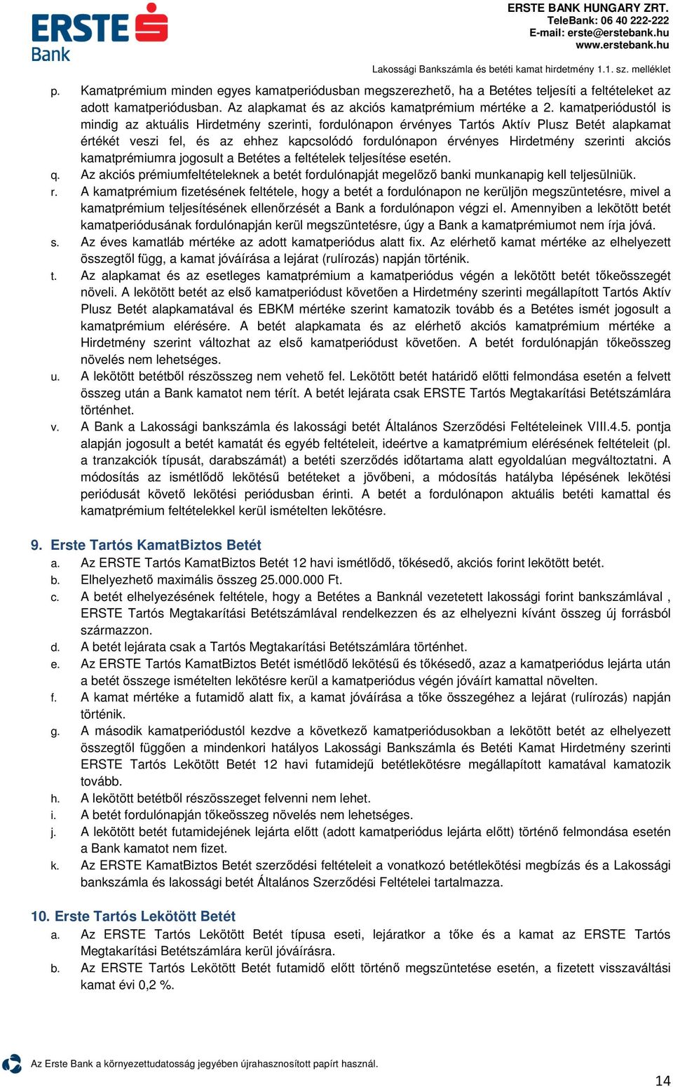 szerinti akciós kamatprémiumra jogosult a Betétes a feltételek teljesítése esetén. q. Az akciós prémiumfeltételeknek a betét fordulónapját megelőző banki munkanapig kell teljesülniük. r.