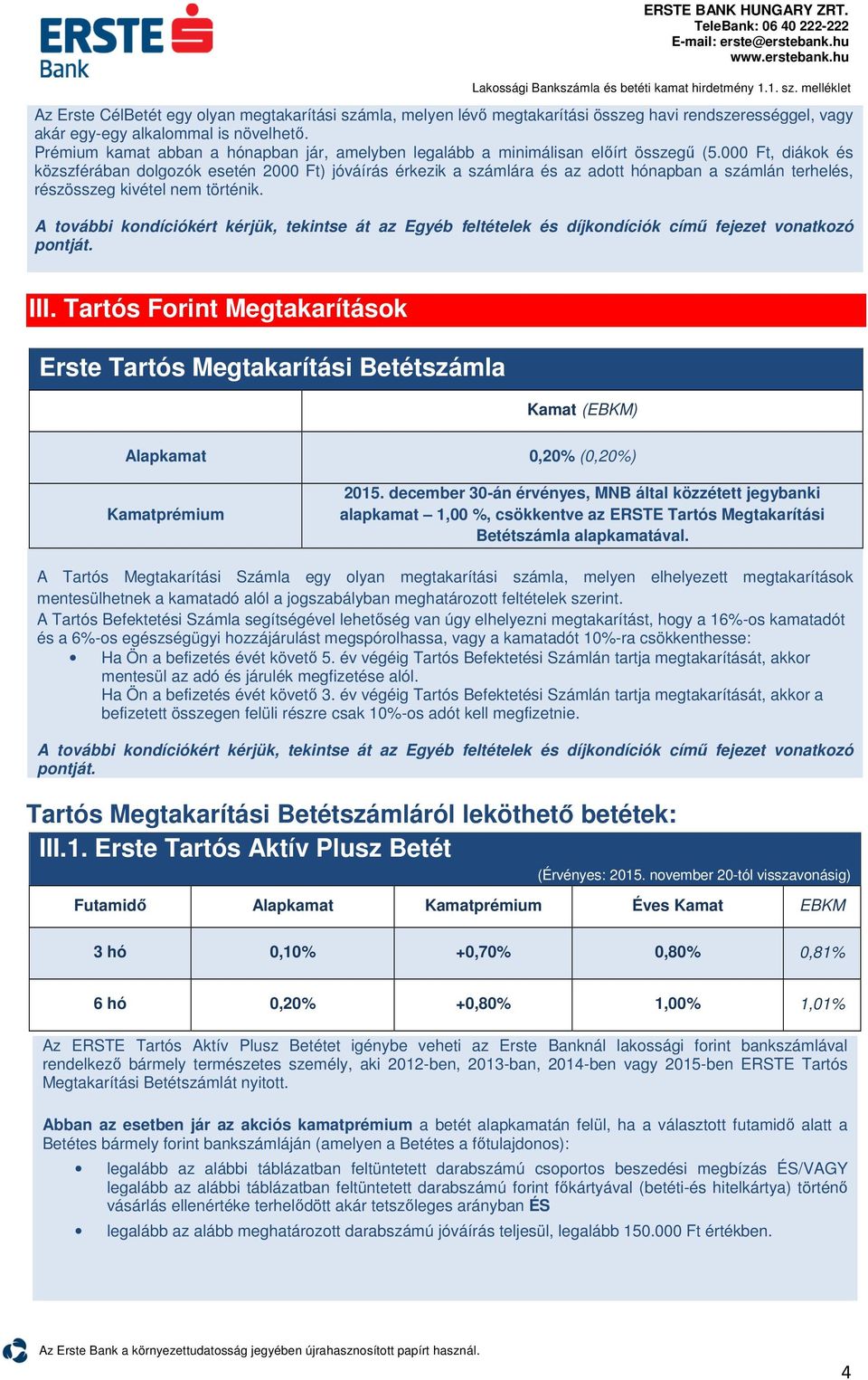 000 Ft, diákok és közszférában dolgozók esetén 2000 Ft) jóváírás érkezik a számlára és az adott hónapban a számlán terhelés, részösszeg kivétel nem történik. III.