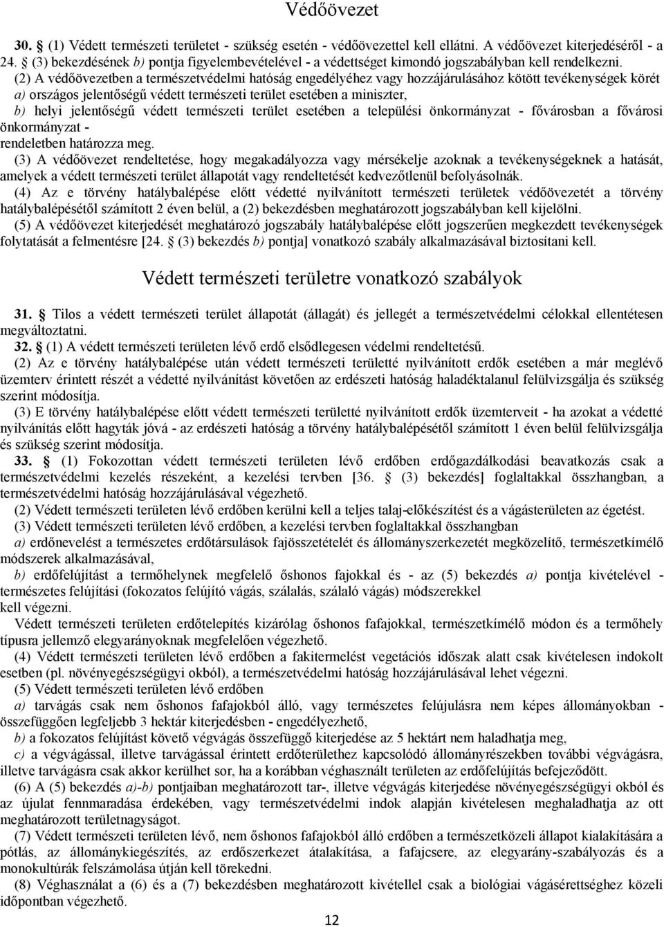 (2) A védőövezetben a természetvédelmi hatóság engedélyéhez vagy hozzájárulásához kötött tevékenységek körét a) országos jelentőségű védett természeti terület esetében a miniszter, b) helyi