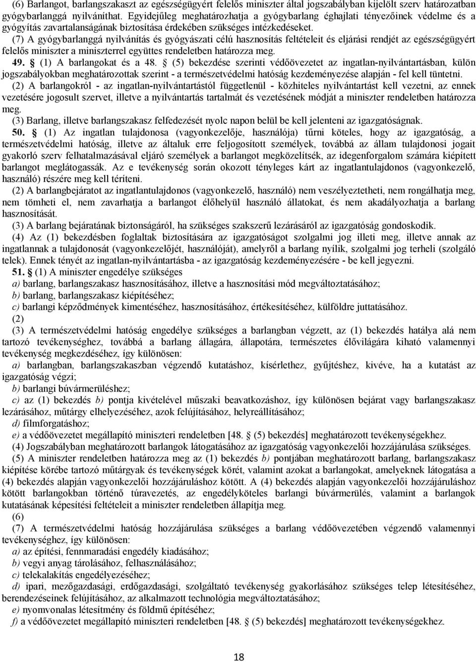 (7) A gyógybarlanggá nyilvánítás és gyógyászati célú hasznosítás feltételeit és eljárási rendjét az egészségügyért felelős miniszter a miniszterrel együttes rendeletben határozza meg. 49.