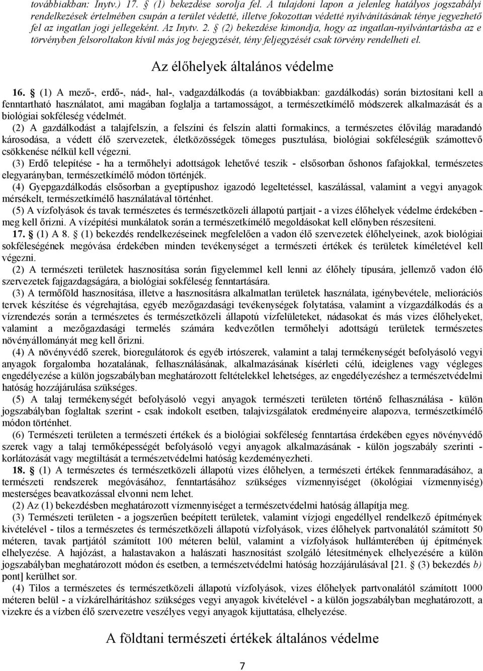 Az Inytv. 2. (2) bekezdése kimondja, hogy az ingatlan-nyilvántartásba az e törvényben felsoroltakon kívül más jog bejegyzését, tény feljegyzését csak törvény rendelheti el.