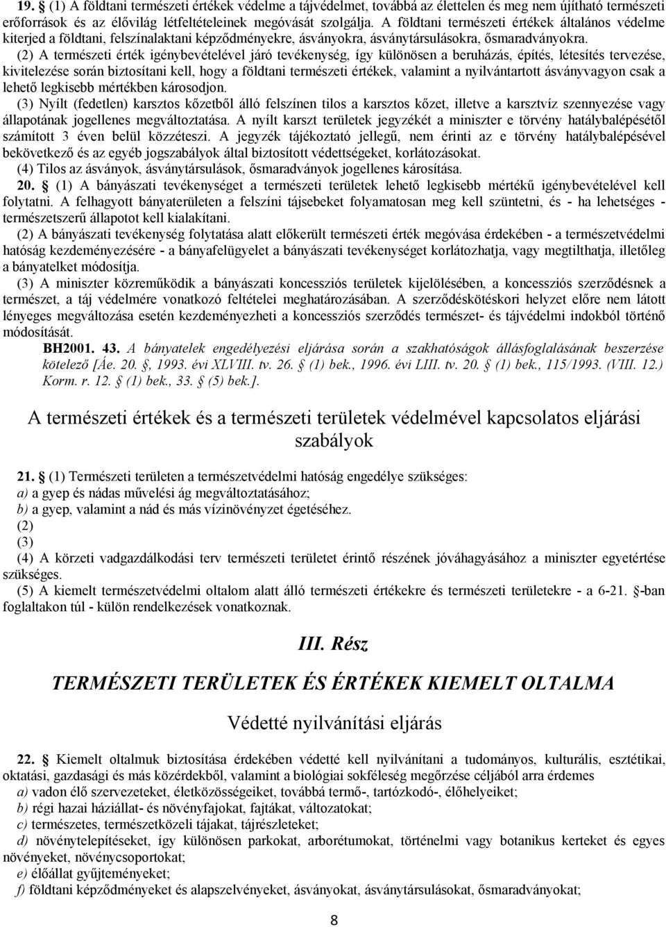 (2) A természeti érték igénybevételével járó tevékenység, így különösen a beruházás, építés, létesítés tervezése, kivitelezése során biztosítani kell, hogy a földtani természeti értékek, valamint a