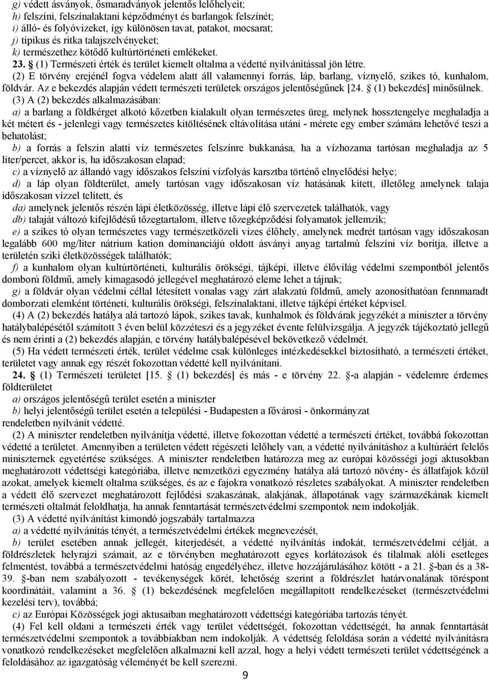 (2) E törvény erejénél fogva védelem alatt áll valamennyi forrás, láp, barlang, víznyelő, szikes tó, kunhalom, földvár. Az e bekezdés alapján védett természeti területek országos jelentőségűnek [24.