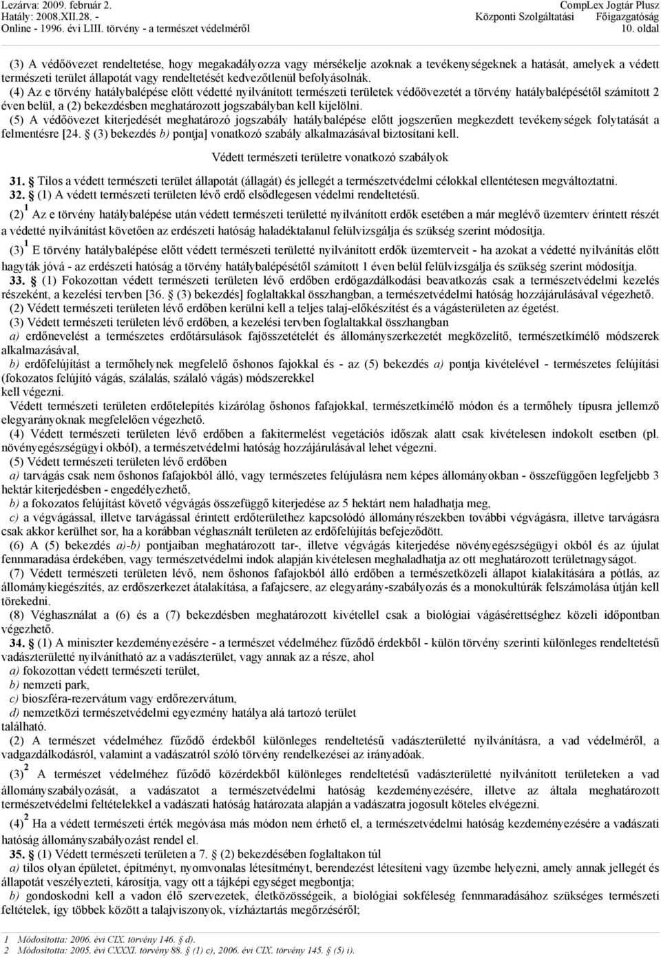 (4) Az e törvény hatálybalépése előtt védetté nyilvánított természeti területek védőövezetét a törvény hatálybalépésétől számított 2 éven belül, a (2) bekezdésben meghatározott jogszabályban kell