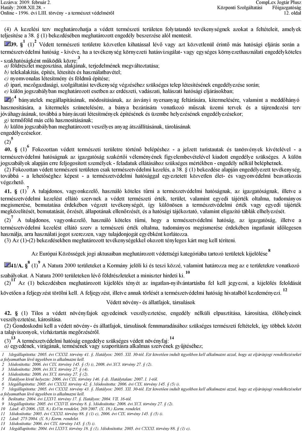 1 (1) 2 Védett természeti területre közvetlen kihatással lévő vagy azt közvetlenül érintő más hatósági eljárás során a természetvédelmi hatóság - kivéve, ha a tevékenység környezeti hatásvizsgálat-