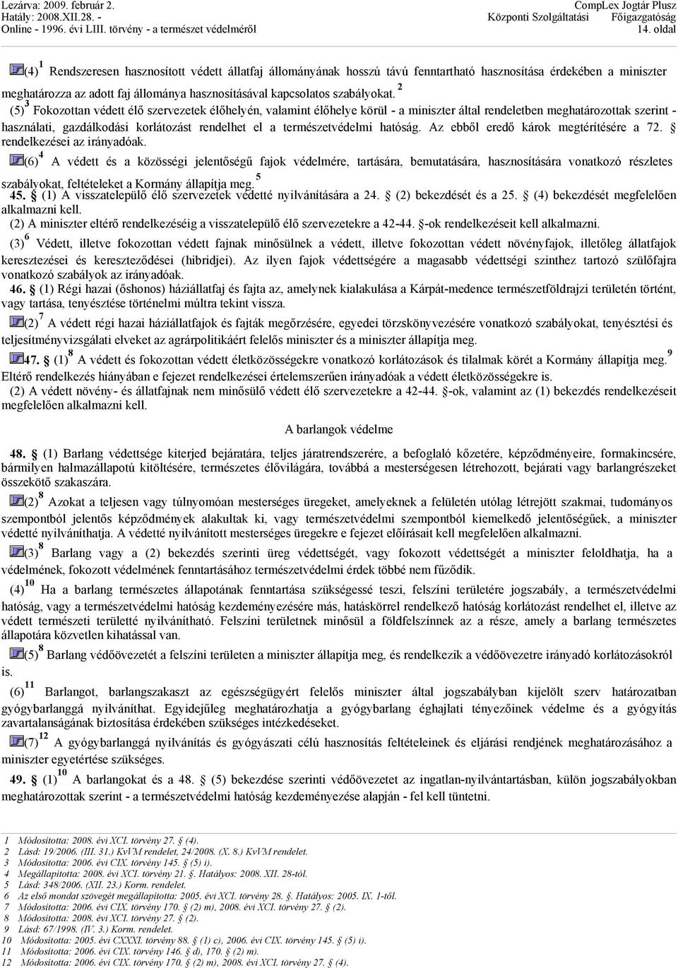 2 (5) 3 Fokozottan védett élő szervezetek élőhelyén, valamint élőhelye körül - a miniszter által rendeletben meghatározottak szerint - használati, gazdálkodási korlátozást rendelhet el a