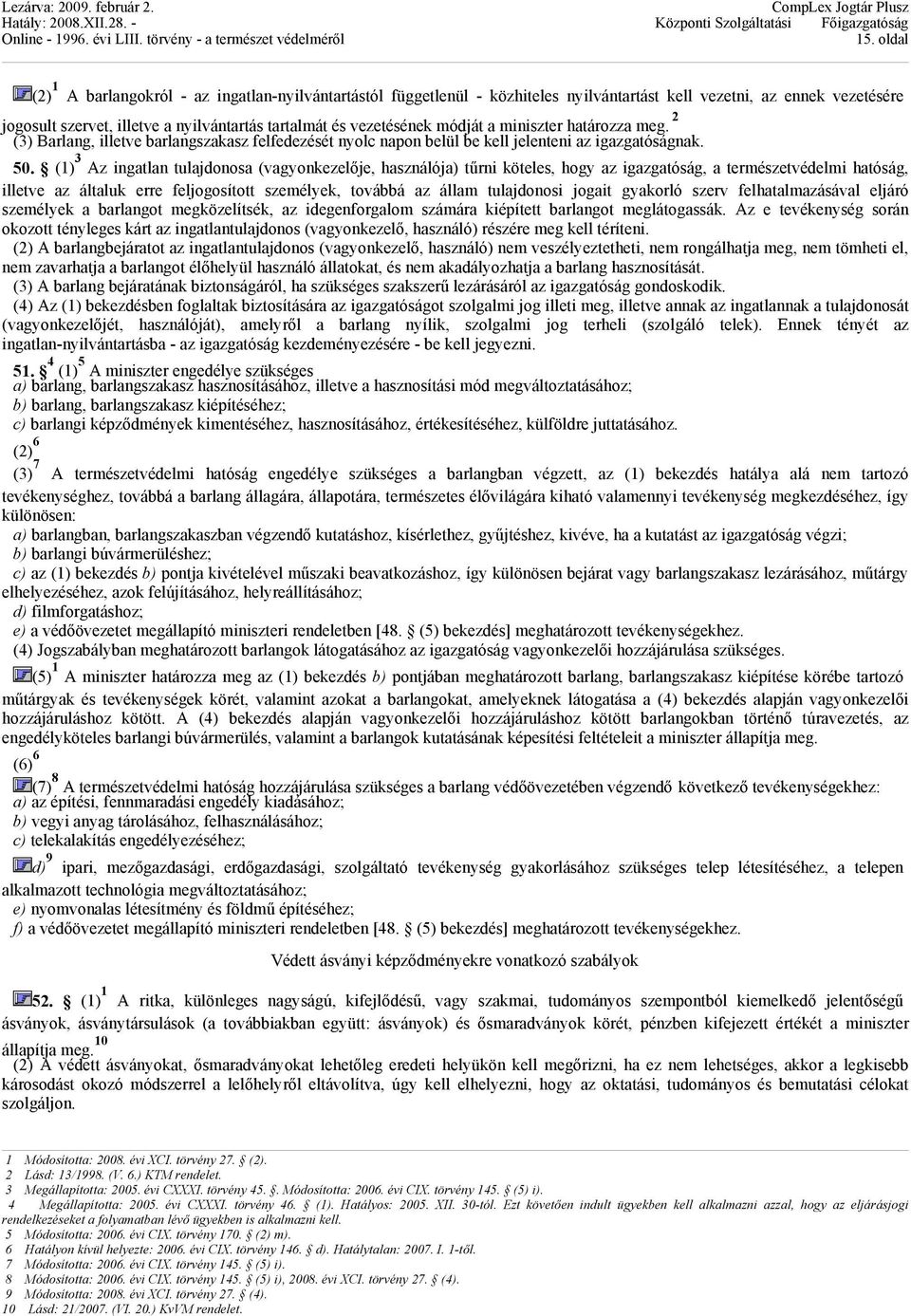 (1) 3 Az ingatlan tulajdonosa (vagyonkezelője, használója) tűrni köteles, hogy az igazgatóság, a természetvédelmi hatóság, illetve az általuk erre feljogosított személyek, továbbá az állam