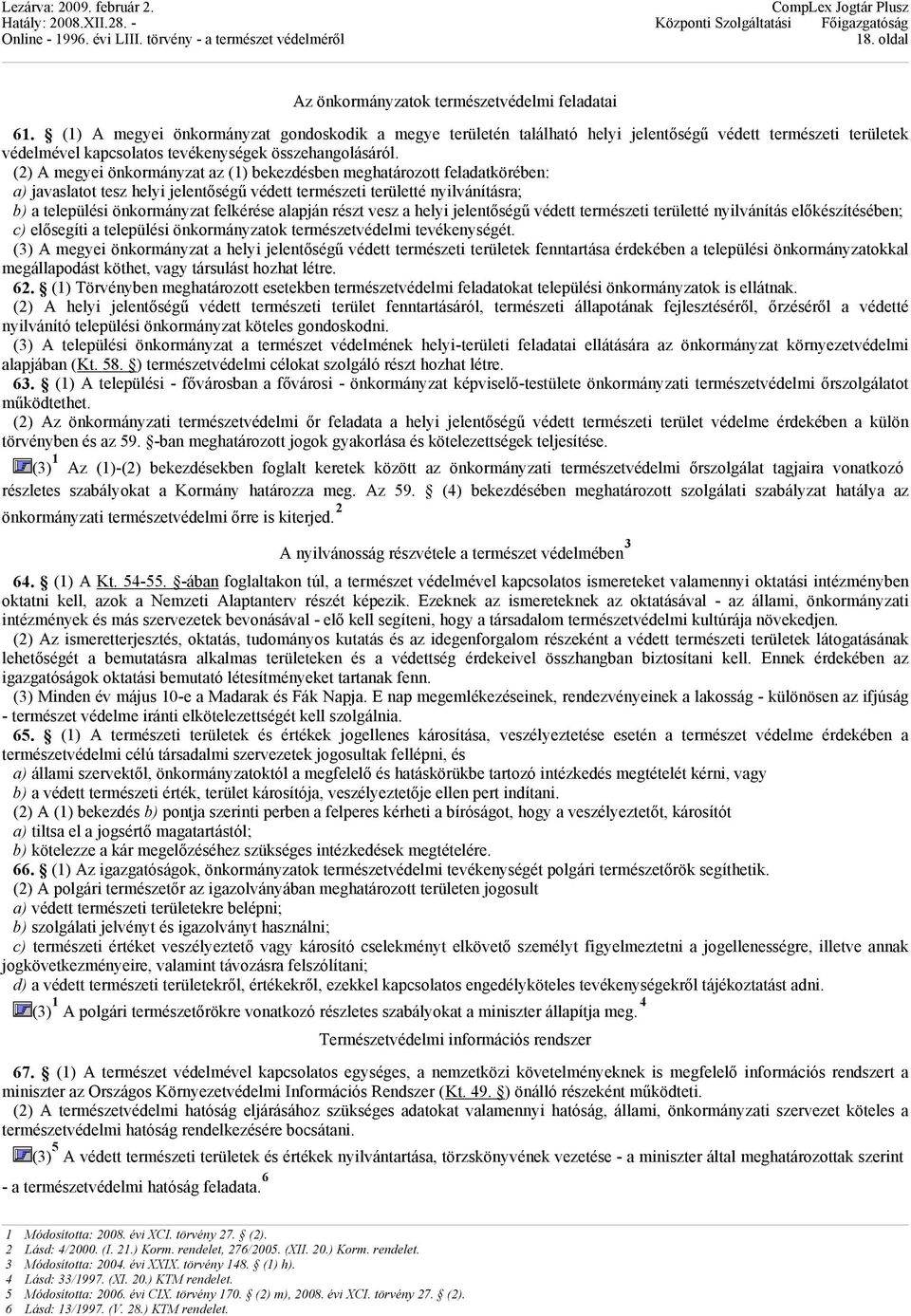 (2) A megyei önkormányzat az (1) bekezdésben meghatározott feladatkörében: a) javaslatot tesz helyi jelentőségű védett természeti területté nyilvánításra; b) a települési önkormányzat felkérése