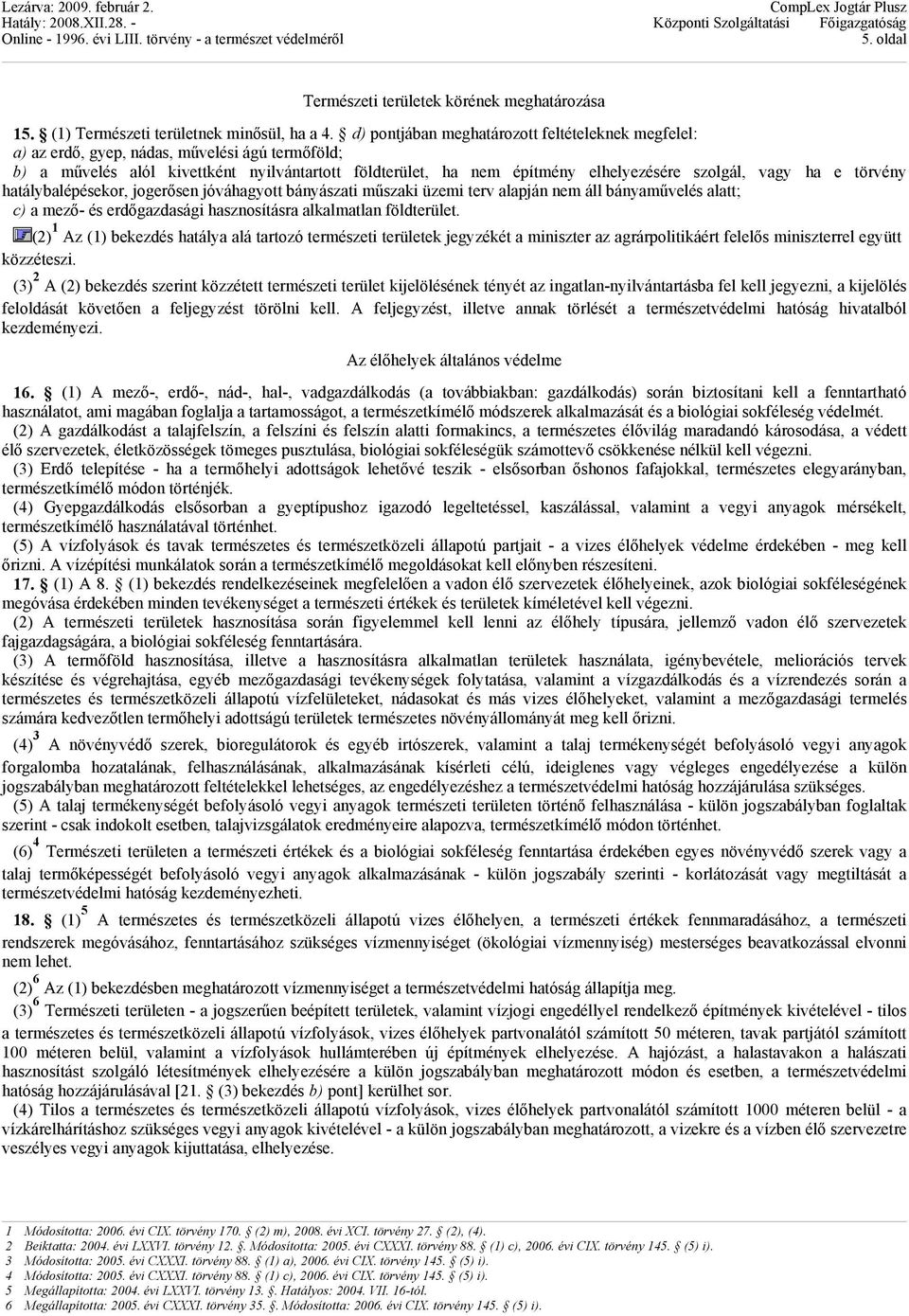 vagy ha e törvény hatálybalépésekor, jogerősen jóváhagyott bányászati műszaki üzemi terv alapján nem áll bányaművelés alatt; c) a mező- és erdőgazdasági hasznosításra alkalmatlan földterület.