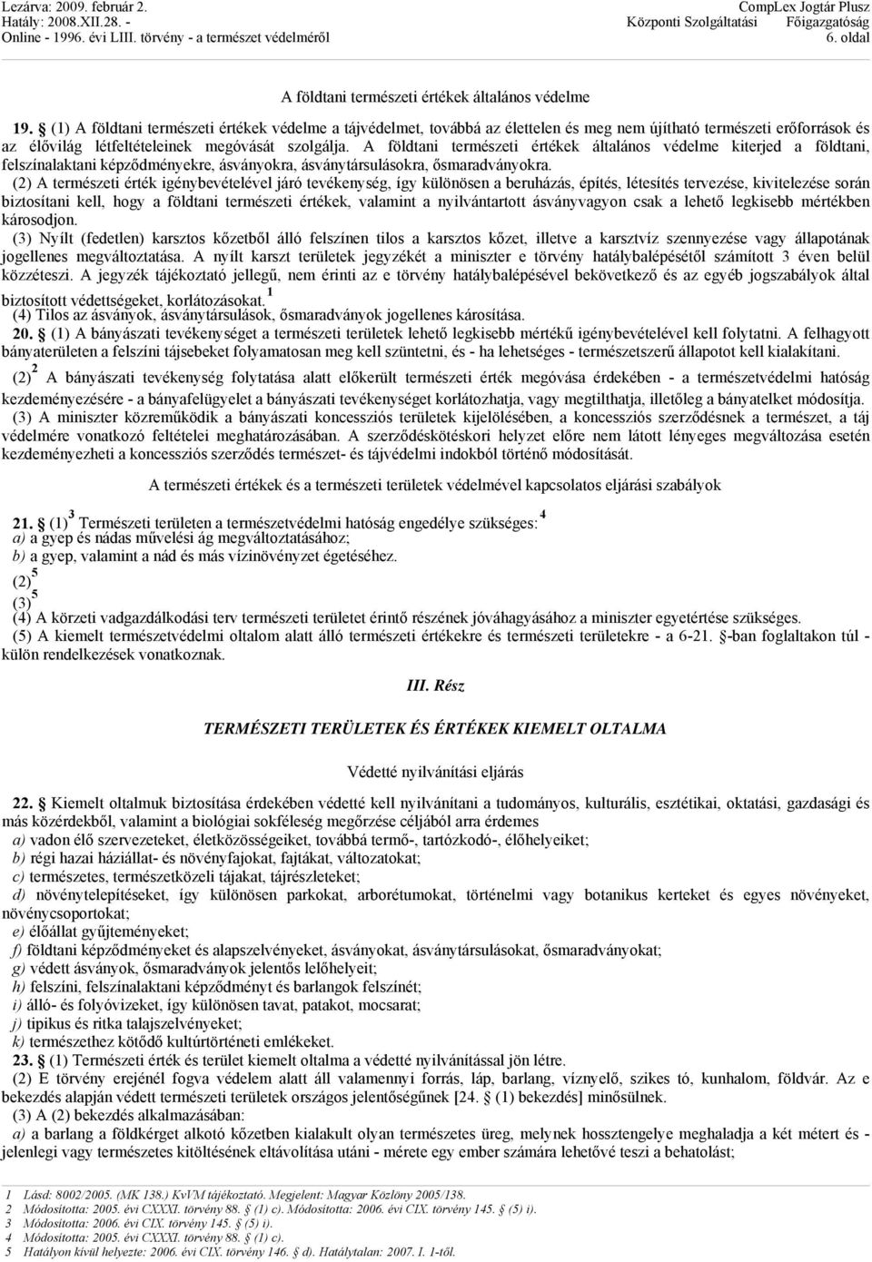 A földtani természeti értékek általános védelme kiterjed a földtani, felszínalaktani képződményekre, ásványokra, ásványtársulásokra, ősmaradványokra.