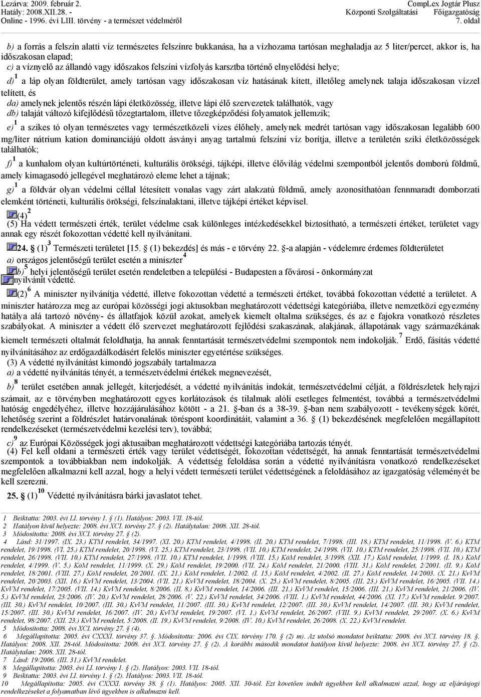 telített, és da) amelynek jelentős részén lápi életközösség, illetve lápi élő szervezetek találhatók, vagy db) talaját változó kifejlődésű tőzegtartalom, illetve tőzegképződési folyamatok jellemzik;