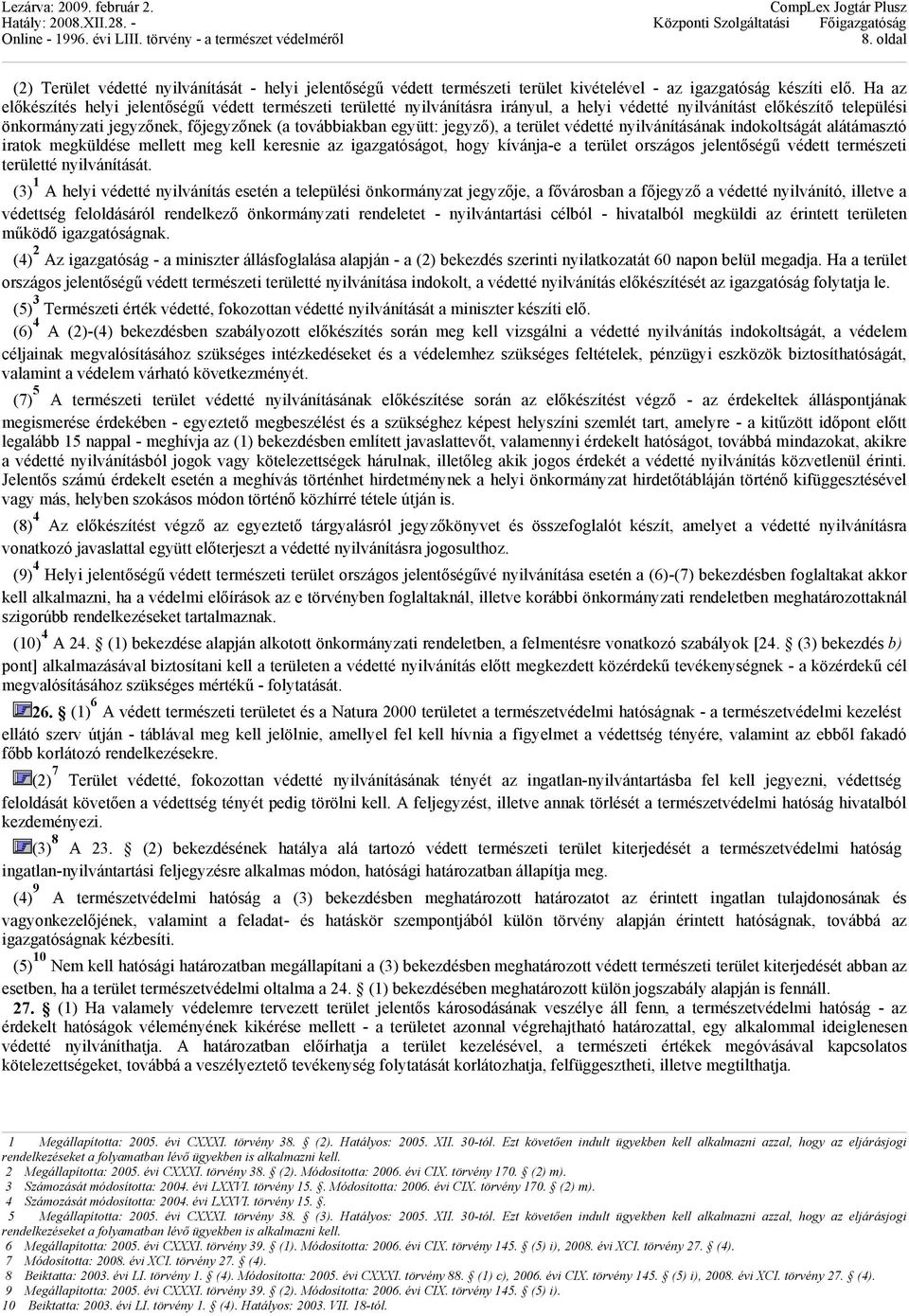 jegyző), a terület védetté nyilvánításának indokoltságát alátámasztó iratok megküldése mellett meg kell keresnie az igazgatóságot, hogy kívánja-e a terület országos jelentőségű védett természeti