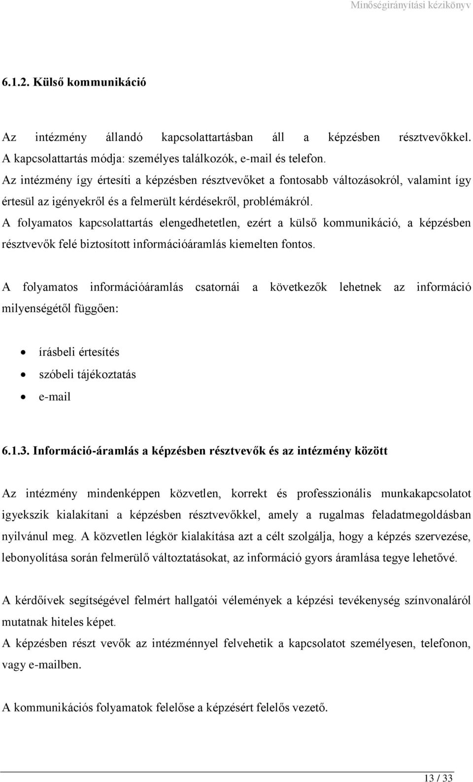 A folyamatos kapcsolattartás elengedhetetlen, ezért a külső kommunikáció, a képzésben résztvevők felé biztosított információáramlás kiemelten fontos.